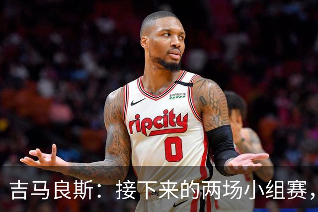 吉马良斯：接下来的两场小组赛，巴西队必须全部拿下