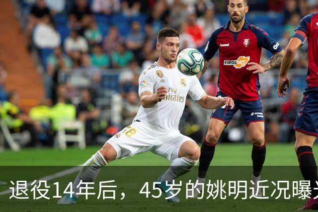 退役14年后，45岁的姚明近况曝光，面相变了，走路姿势奇怪引争议